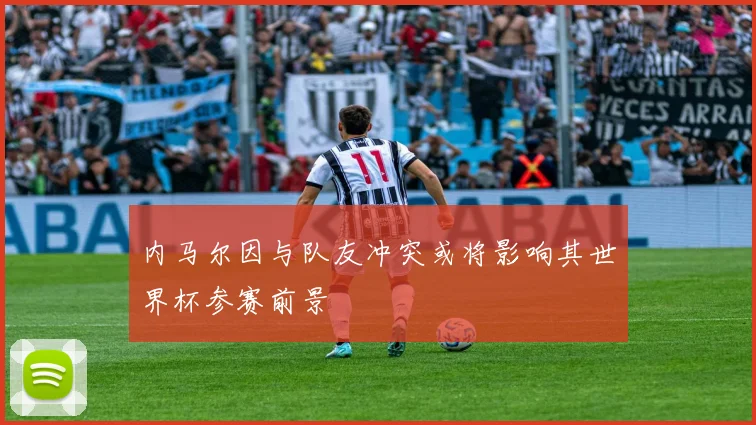 内马尔因与队友冲突或将影响其世界杯参赛前景